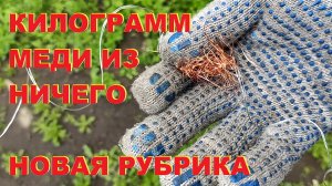 Килограмм меди из ничего. Новая рубрика. Copper.