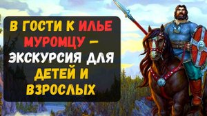 Экскурсия в Муроме. В гости к Илье Муромцу — экскурсия для детей и взрослых