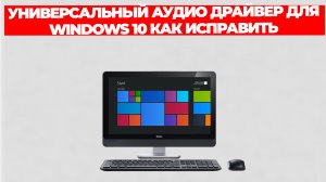 УНИВЕРСАЛЬНЫЙ АУДИО ДРАЙВЕР ДЛЯ WINDOWS 10 КАК ИСПРАВИТЬ