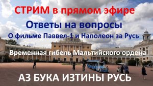 Стрим в прямом эфире. Ответы на вопросы и о фильме Павел-1 и Наполеон за Русь. АЗ БУКА ИЗТИНЫ РУСЬ