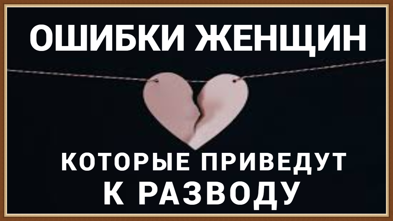 ОШИБКИ ЖЕНЩИН, КОТОРЫЕ ПРИВЕДУТ К РАЗВОДУ
