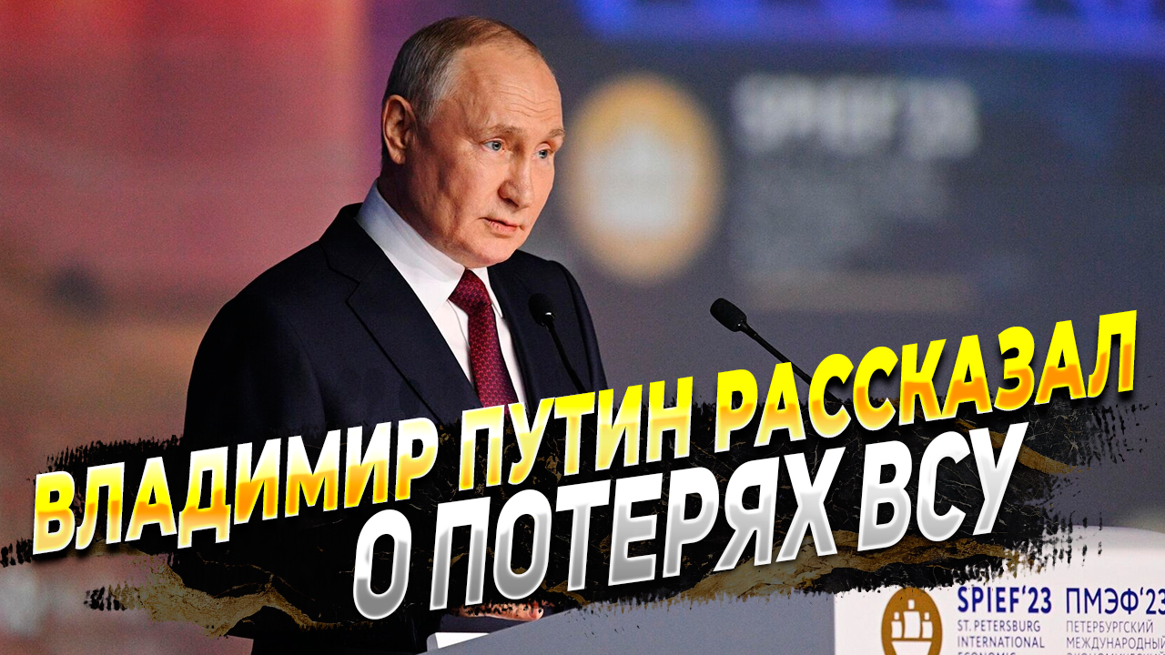 Владимир Путин на ПМЭФ23 рассказал о потерях ВСУ в ходе контрнаступления - Новости