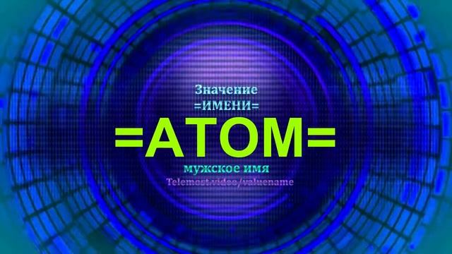 Значение имени Атом - Тайна имени - Мужское имя смотреть онлайн