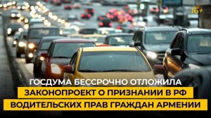 Госдума бессрочно отложила законопроект о признании в РФ водительских прав граждан Армении