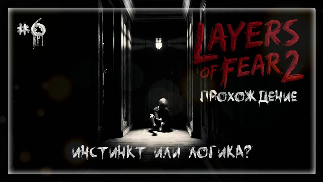 ИНСТИНКТ ИЛИ ЛОГИКА? | Прохождение Layers of Fear 2 #6