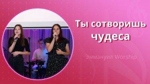 Ты сотворишь чудеса (live) — группа прославления ц. Эммануил Алматы