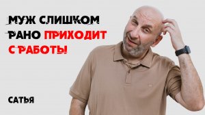 Сатья. Муж слишком рано приходит с работы