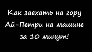 Путешествие по Крыму. Как заехать на Ай-Петри за 10 минут