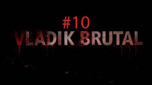 VLADIK BRUTAL ►ПРОХОЖДЕНИЕ#10►Владик брутальный