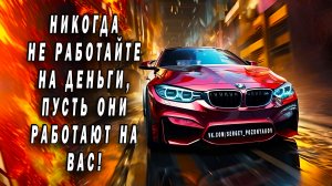 Никогда не работайте на Деньги, пусть они работают на вас!