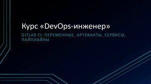 4.4: GitLab CI - переменные, артефакты, сервисы, пайплайны