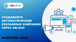 СОЗДАВАЙТЕ АВТОМАТИЧЕСКИЕ РЕКЛАМНЫЕ КАМПАНИИ ЧЕРЕЗ SELSUP