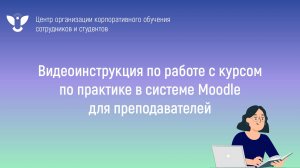 Видеоинструкция по работе в курсе по практике в системе Moodle для преподавателей