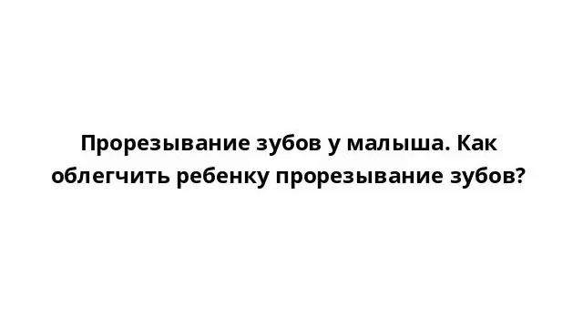 Прорезывание зубов у малыша. Как облегчить ребенку прорезывание зубов? смотреть онлайн
