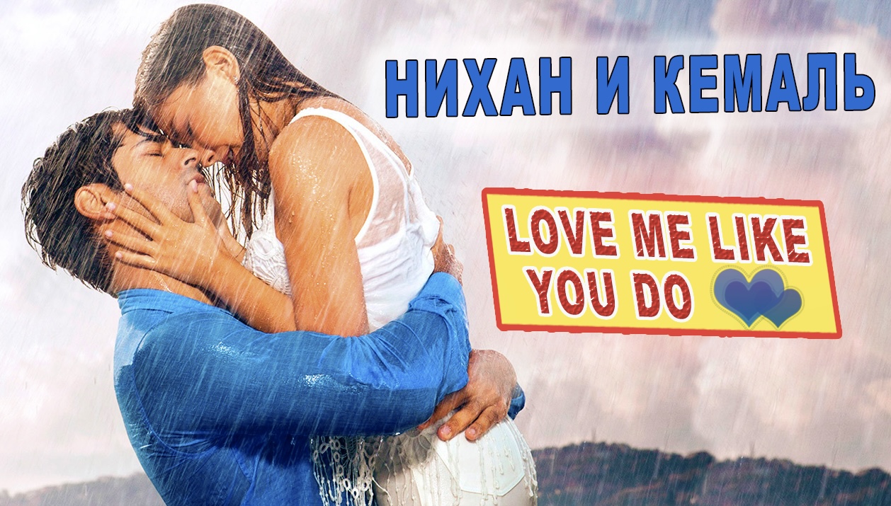 Нихан и Кемаль -love me like you do