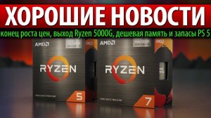 ☝ХОРОШИЕ НОВОСТИ, конец роста цен, выход Ryzen 5000G, дешевая память и запасы PS 5