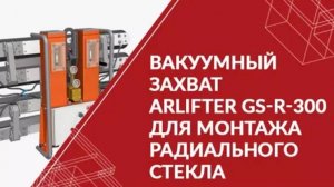 Вакуумный захват ARLIFTER GS-R-300 для монтажа радиального стекла