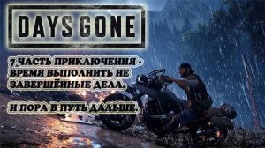 DAYS GONE: 7 ЧАСТЬ ПРИКЛЮЧЕНИЯ - ВРЕМЯ ВЫПОЛНИТЬ НЕ ЗАВЕРШЁННЫЕ ДЕЛА. И ПОРА В ПУТЬ ДАЛЬШЕ.