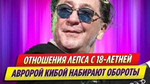 Отношения Григория Лепса с 18-летней Авророй Кибой набирают обороты