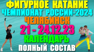 Фигурное катание: Чемпионат России-2024. Челябинск: 21-24.12.23. Календарь. Полный состав фигуристов