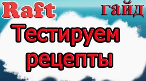 Тестируем рецепты!!! Raft гайд