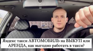 Яндекс такси АВТОМОБИЛЬ на ВЫКУП или АРЕНДА, как выгодно работать в такси? Детально рассказываю!