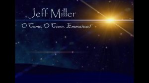 O Come, O Come, Emmanuel - Jeff Miller