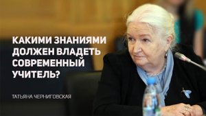 Какими знаниями должен владеть современный учитель? Татьяна Черниговская.mp4