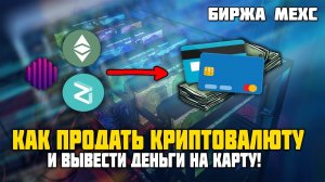 Как продать КРИПТОВАЛЮТУ и ВЫВЕСТИ ДЕНЬГИ НА БАНКОВСКУЮ КАРТУ! ПОШАГОВАЯ ИНСТРУКЦИЯ! БИРЖА MEXC P2P