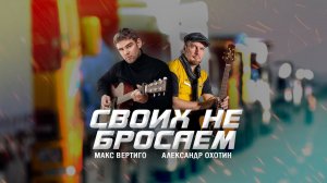 Александр Охотин, Макс Вертиго - Своих не бросаем