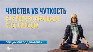 Чувства или чуткость. Как йоги возвращают себе свободу. Александра Штукатурова