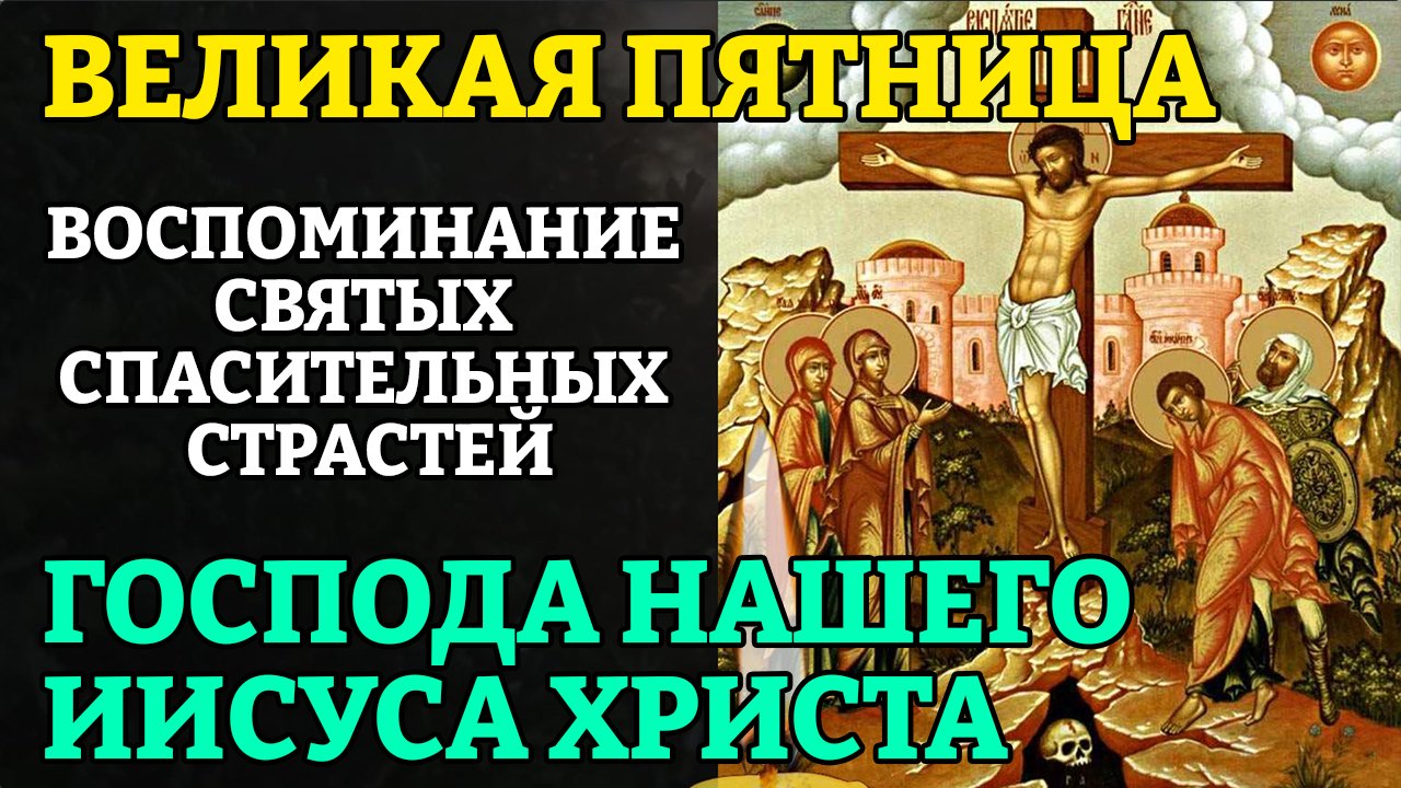 Воспоминание святых спасительных страстей. Воспоминания святых спасительных страстей господа. великая пятница. воспоминание святых спасительных. святые спасительные страсти господа нашего иисуса христа. с великой пятницей перед пасхой.