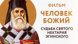 ФИЛЬМ «ЧЕЛОВЕК БОЖИЙ»: СУДЬБА СВЯТОГО НЕКТАРИЯ ЭГИНСКОГО