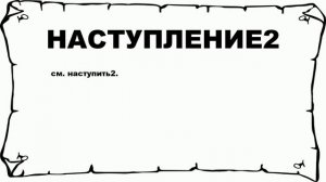 НАСТУПЛЕНИЕ2 - что это такое? значение и описание