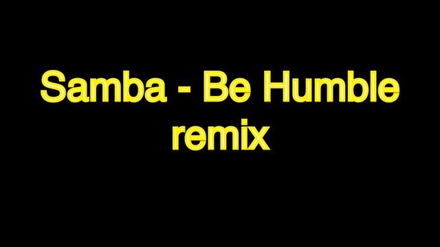 Samba - Be Humble remix смотреть онлайн