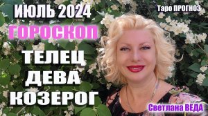 #Гороскоп ТЕЛЕЦ ДЕВА КОЗЕРОГ Июль 2024 #Таро #онлайн  Светлана ВЕДА