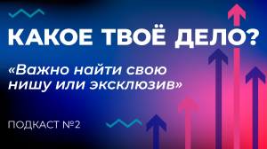 «Важно найти свою нишу или эксклюзив». Какое твое дело? Эпизод 2.