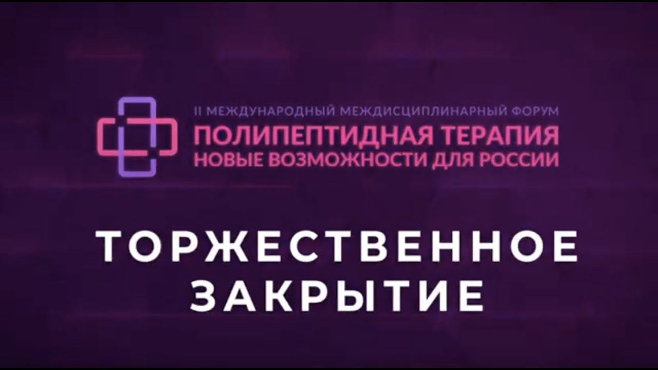 Закрытие Форума «Полипептидная терапия. Новые возможности для России»,