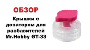 Крышки с дозатором Mr.Hobby GT-33. Обзор, распаковка, принцип работы.