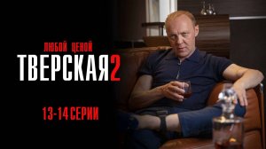 Тверская 2 сезон 13-14 серия Любой ценой сериал Детектив 2024 НТВ