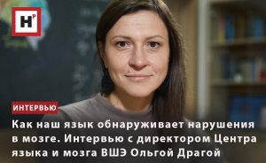 ИНТЕРВЬЮ С ДИРЕКТОРОМ ЦЕНТРА ЯЗЫКА И МОЗГА ВШЭ ОЛЬГОЙ ДРАГОЙ