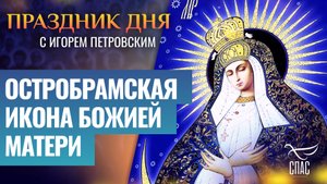 ОСТРОБРАМСКАЯ ИКОНА БОЖИЕЙ МАТЕРИ / ПРАЗДНИК ДНЯ