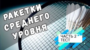 Ракетки среднего уровня, часть 2, тест.