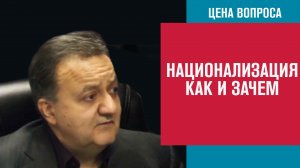 Все, что вы хотели знать о Национализации - Цена Вопроса/Москва FM