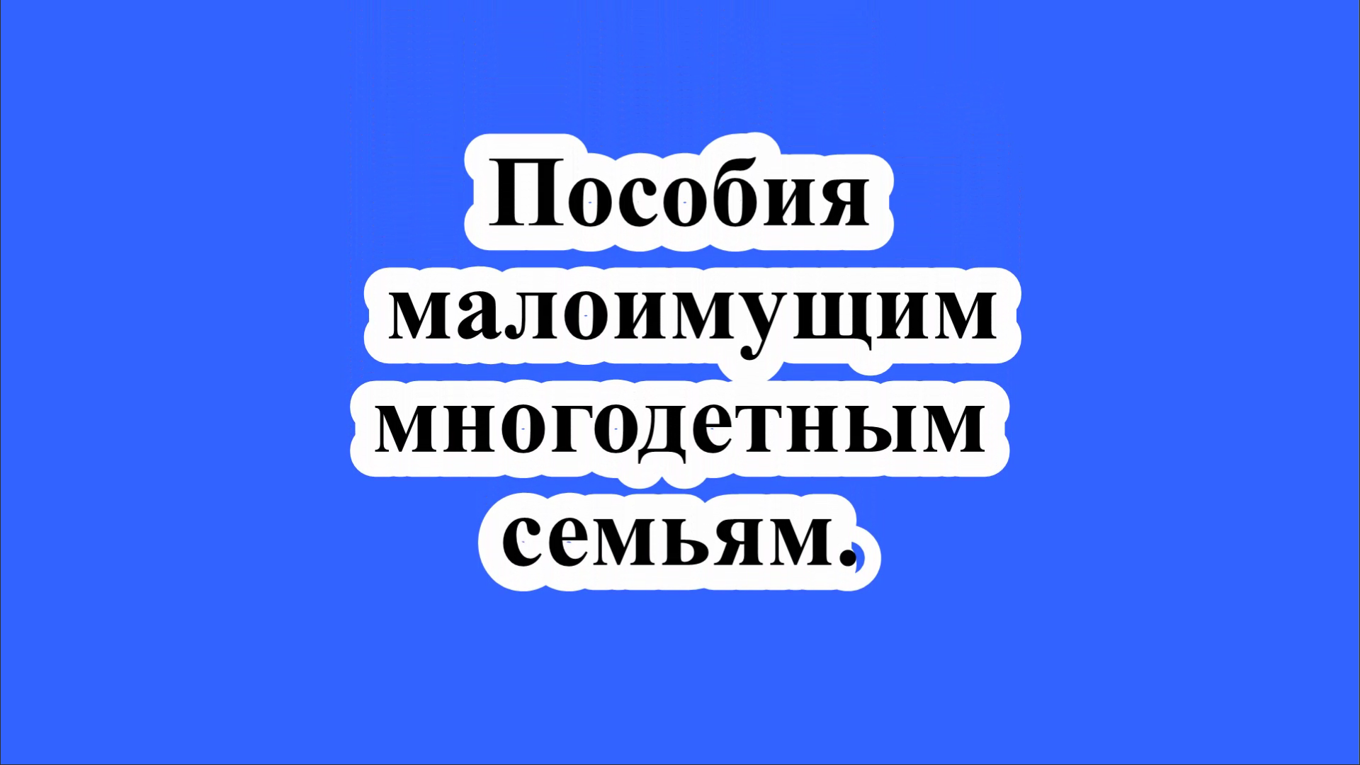 Пособия малоимущим многодетным семьям.
