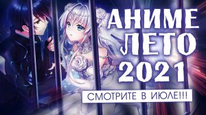 АНИМЕ ЛЕТО 2021 (СМОТРИТЕ В ИЮЛЕ!)