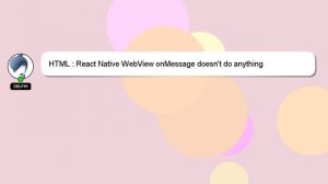 HTML : React Native WebView onMessage doesn't do anything