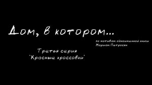 "Дом в котором ...  , Фильм  3-я серия    Красные кроссовки  - 5 смена Максатиха Кэмп 2019 г.