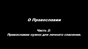 О Православии 
часть 2. Православие нужно для личного спасения.