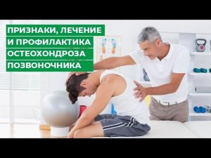 Признаки, лечение и профилактика остеохондроза позвоночника